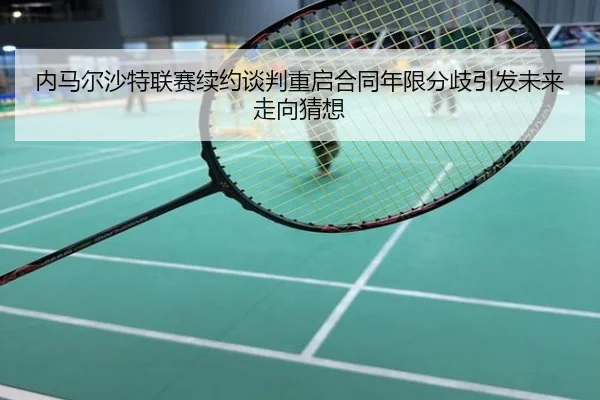 内马尔沙特联赛续约谈判重启合同年限分歧引发未来走向猜想